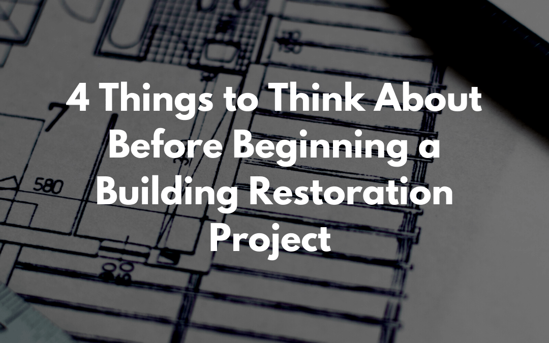 4 Things to Think About Before Beginning a Building Restoration Project