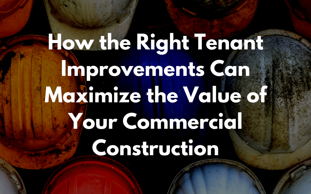 How the Right Tenant Improvements Can Maximize the Value of Your Commercial Construction