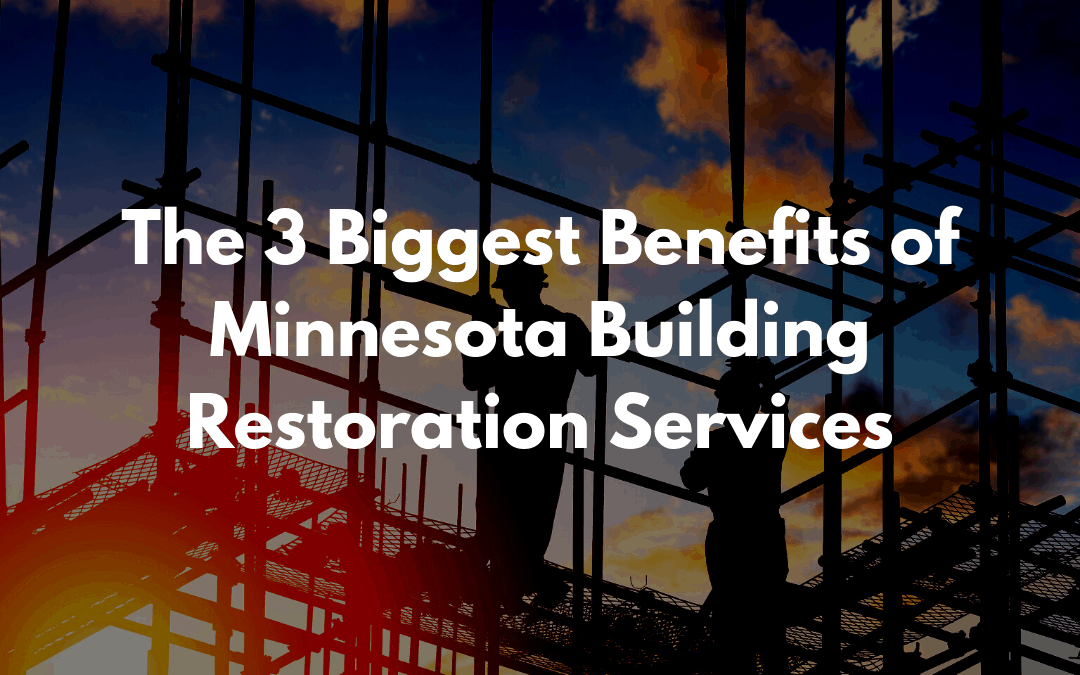 The 3 Biggest Benefits of Minnesota Building Restoration Services