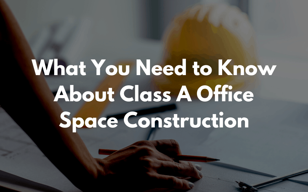What You Need to Know About Class A Office Space Construction