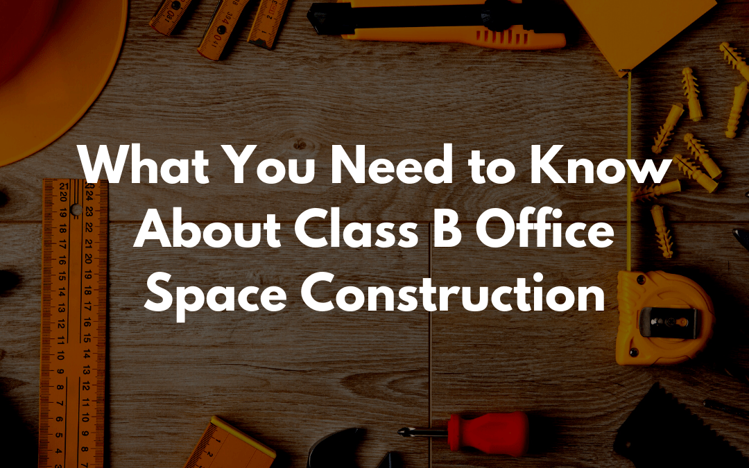 What You Need to Know About Class B Office Space Construction